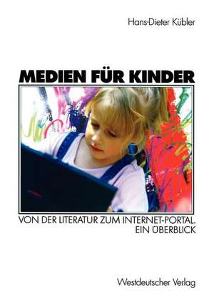 Medien für Kinder: Von der Literatur zum Internet-Portal. Ein Überblick de Hans-Dieter Kübler