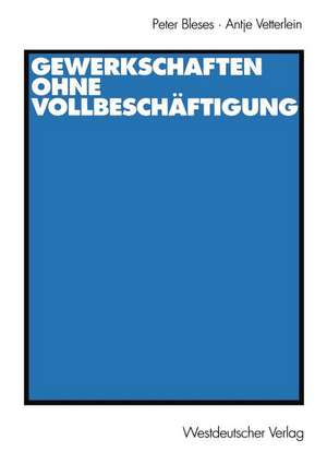 Gewerkschaften ohne Vollbeschäftigung de Peter Bleses