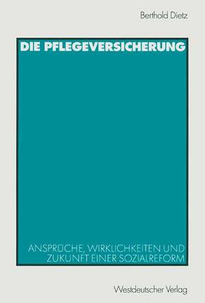 Die Pflegeversicherung: Ansprüche, Wirklichkeiten und Zukunft einer Sozialreform de Berthold Dietz