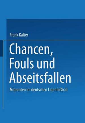 Chancen, Fouls und Abseitsfallen: Migranten im deutschen Ligenfußball de Frank Kalter