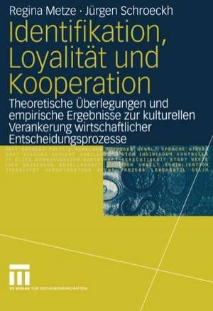 Identifikation, Loyalität und Kooperation: Theoretische Überlegungen und empirische Ergebnisse zur kulturellen Verankerung wirtschaftlicher Entscheidungsprozesse de Regina Metze