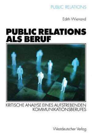 Public Relations als Beruf: Kritische Analyse eines aufstrebenden Kommunikationsberufes de Edith Wienand