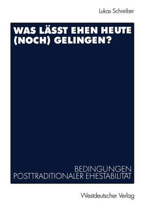 Was lässt Ehen heute (noch) gelingen?: Bedingungen posttraditionaler Ehestabilität de Lukas Schreiber