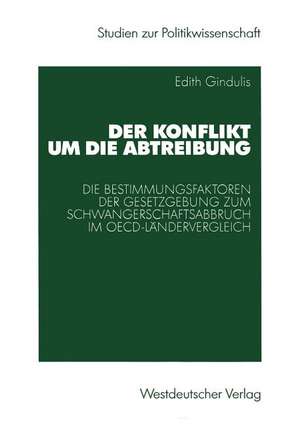 Der Konflikt um die Abtreibung: Die Bestimmungsfaktoren der Gesetzgebung zum Schwangerschaftsabbruch im OECD-Ländervergleich de Edith Gindulis