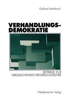 Verhandlungsdemokratie: Beiträge zur vergleichenden Regierungslehre de Gerhard Lehmbruch