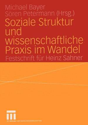 Soziale Struktur und wissenschaftliche Praxis im Wandel: Festschrift für Heinz Sahner de Michael Bayer