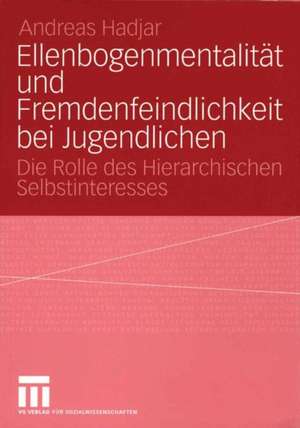 Ellenbogenmentalität und Fremdenfeindlichkeit bei Jugendlichen: Die Rolle des Hierarchischen Selbstinteresses de Andreas Hadjar