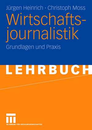 Wirtschaftsjournalistik: Grundlagen und Praxis de Jürgen Heinrich