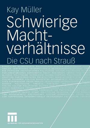 Schwierige Machtverhältnisse: Die CSU nach Strauß de Kay Müller