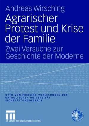 Agrarischer Protest und Krise der Familie: Zwei Versuche zur Geschichte der Moderne de Andreas Wirsching