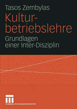 Kulturbetriebslehre: Grundlagen einer Inter-Disziplin de Tasos Zembylas