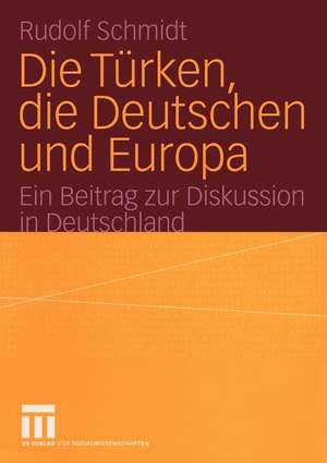 Die Türken, die Deutschen und Europa: Ein Beitrag zur Diskussion in Deutschland de Rudolf Schmidt