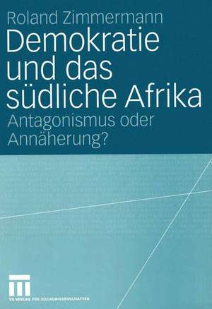 Demokratie und das südliche Afrika: Antagonismus oder Annäherung? de Roland Zimmermann