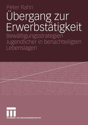 Übergang zur Erwerbstätigkeit: Bewältigungsstrategien Jugendlicher in benachteiligten Lebenslagen de Peter Rahn