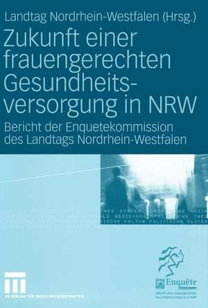 Zukunft einer frauengerechten Gesundheitsversorgung in NRW: Bericht der Enquetekommission des Landtags Nordrhein-Westfalen de Landtag Nordrhein-Westfalen