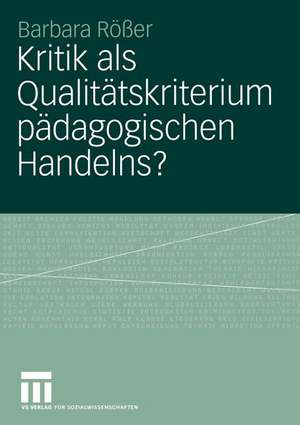 Kritik als Qualitätskriterium pädagogischen Handelns?: Eine Auseinandersetzung mit betrieblicher Organisationsentwicklung de Barbara Rößer