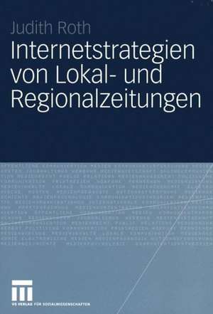 Internetstrategien von Lokal- und Regionalzeitungen de Judith Roth