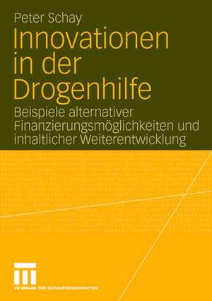 Innovationen in der Drogenhilfe: Beispiele alternativer Finanzierungsmöglichkeiten und inhaltlicher Weiterentwicklung de Peter Schay