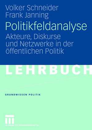 Politikfeldanalyse: Akteure, Diskurse und Netzwerke in der öffentlichen Politik de Volker Schneider