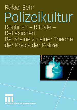 Polizeikultur: Routinen - Rituale - Reflexionen. Bausteine zu einer Theorie der Praxis der Polizei de Rafael Behr