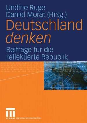 Deutschland denken: Beiträge für die reflektierte Republik de Undine Ruge