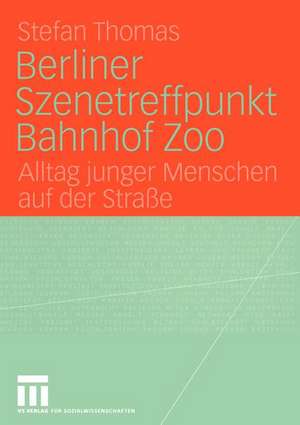 Berliner Szenetreffpunkt Bahnhof Zoo: Alltag junger Menschen auf der Straße de Stefan Thomas