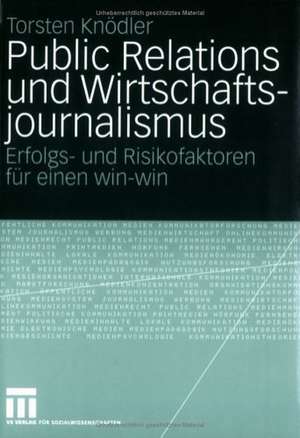 Public Relations und Wirtschaftsjournalismus: Erfolgs- und Risikofaktoren für einen win-win de Torsten Knödler