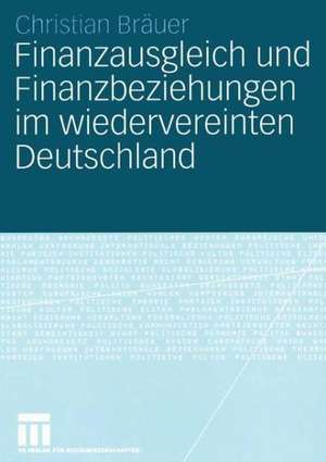 Finanzausgleich und Finanzbeziehungen im wiedervereinten Deutschland de Christian Bräuer