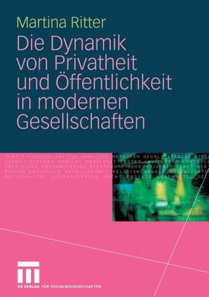 Die Dynamik von Privatheit und Öffentlichkeit in modernen Gesellschaften de Martina Ritter