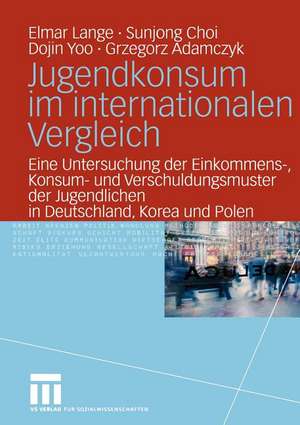 Jugendkonsum im internationalen Vergleich: Eine Untersuchung der Einkommens-, Konsum- und Verschuldungsmuster der Jugendlichen in Deutschland, Korea und Polen de Elmar Lange