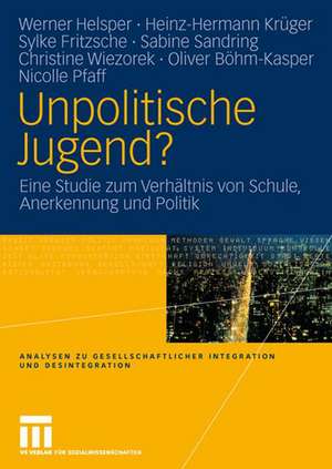 Unpolitische Jugend?: Eine Studie zum Verhältnis von Schule, Anerkennung und Politik de Werner Helsper