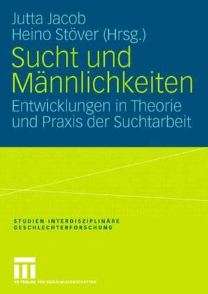 Sucht und Männlichkeiten: Entwicklungen in Theorie und Praxis der Suchtarbeit de Jutta Jacob