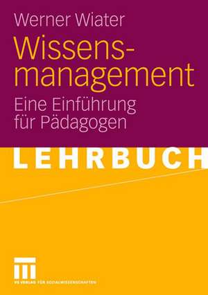 Wissensmanagement: Eine Einführung für Pädagogen de Werner Wiater