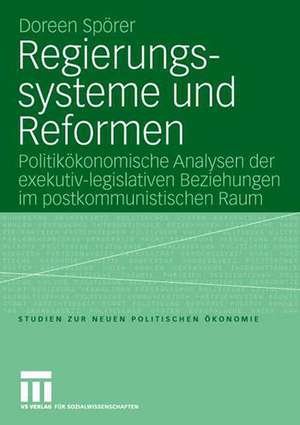 Regierungssysteme und Reformen: Politikökonomische Analyse der exekutiv-legislativen Beziehungen im postkommunistischen Raum de Doreen Spörer