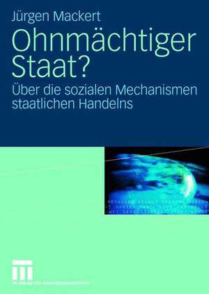 Ohnmächtiger Staat?: Über die sozialen Mechanismen staatlichen Handelns de Jürgen Mackert