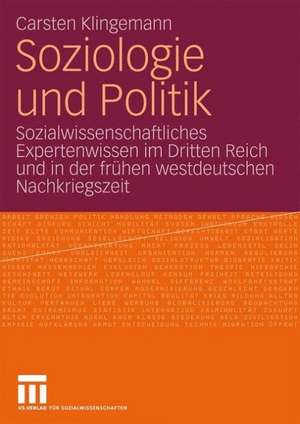 Soziologie und Politik: Sozialwissenschaftliches Expertenwissen im Dritten Reich und in der frühen westdeutschen Nachkriegszeit de Carsten Klingemann