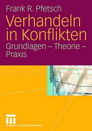 Verhandeln in Konflikten: Grundlagen - Theorie - Praxis de Frank R. Pfetsch