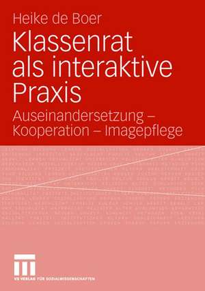 Klassenrat als interaktive Praxis: Auseinandersetzung - Kooperation - Imagepflege de Heike de Boer