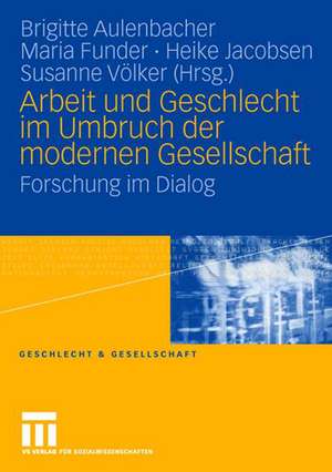 Arbeit und Geschlecht im Umbruch der modernen Gesellschaft: Forschung im Dialog de Brigitte Aulenbacher