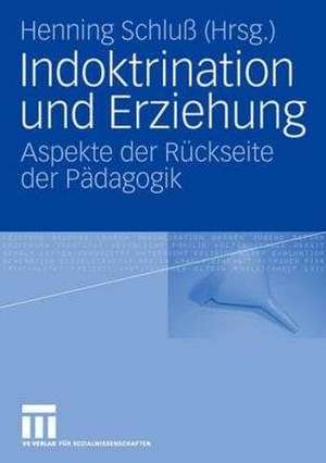 Indoktrination und Erziehung: Aspekte der Rückseite der Pädagogik de Henning Schluß