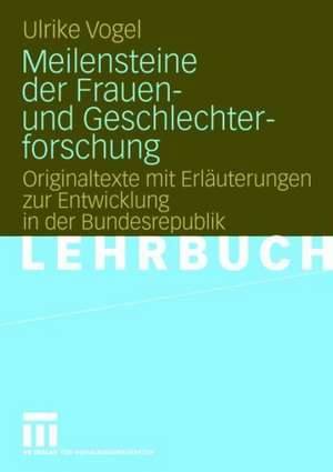 Meilensteine der Frauen- und Geschlechterforschung: Originaltexte mit Erläuterungen zur Entwicklung in der Bundesrepublik de Ulrike Vogel