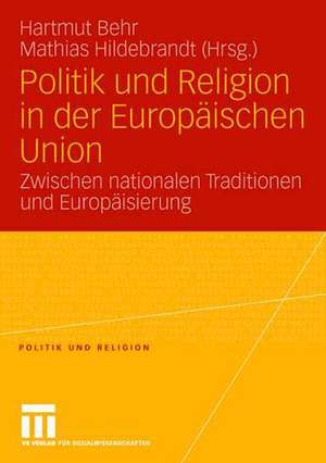 Politik und Religion in der Europäischen Union: Zwischen nationalen Traditionen und Europäisierung de Hartmut Behr