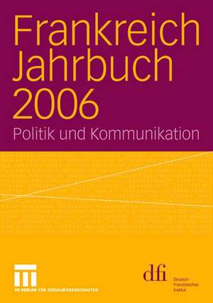 Frankreich Jahrbuch 2006: Politik und Kommunikation de dfi - Deutsch-Französisches Institut