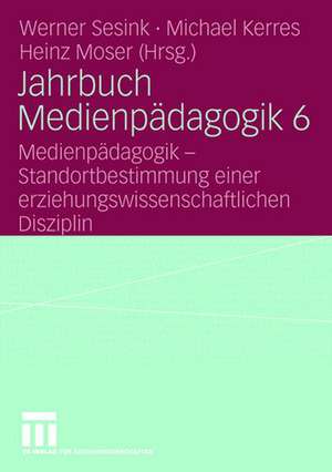 Jahrbuch Medienpädagogik 6: Medienpädagogik - Standortbestimmung einer erziehungswissenschaftlichen Disziplin de Werner Sesink