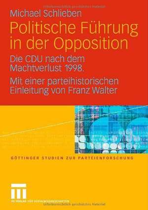 Politische Führung in der Opposition: Die CDU nach dem Machtverlust 1998. Mit einer parteihistorischen Einleitung von Franz Walter de Michael Schlieben