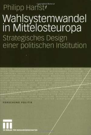 Wahlsystemwandel in Mittelosteuropa: Strategisches Design einer politischen Institution de Philipp Harfst