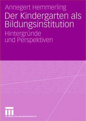 Der Kindergarten als Bildungsinstitution: Hintergründe und Perspektiven de Annegret Hemmerling