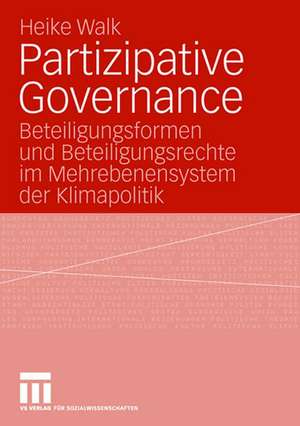 Partizipative Governance: Beteiligungsformen und Beteiligungsrechte im Mehrebenensystem der Klimapolitik de Heike Walk