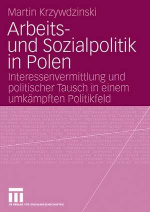 Arbeits- und Sozialpolitik in Polen: Interessenvermittlung und politischer Tausch in einem umkämpften Politikfeld de Martin Krzywdzinski