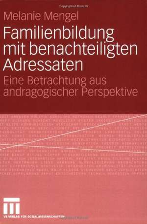 Familienbildung mit benachteiligten Adressaten: Eine Betrachtung aus andragogischer Perspektive de Melanie Mengel